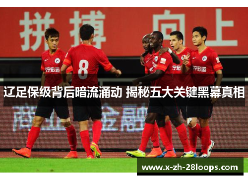 辽足保级背后暗流涌动 揭秘五大关键黑幕真相