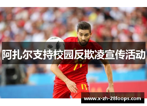 阿扎尔支持校园反欺凌宣传活动 阿扎尔支持校园反欺凌宣传活动