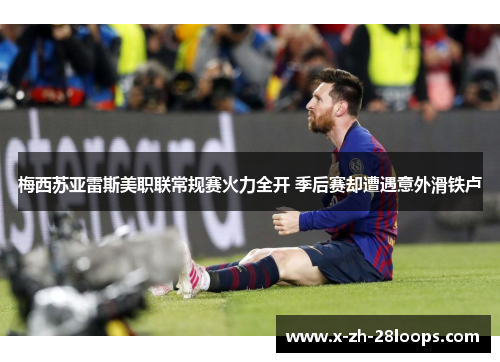 梅西苏亚雷斯美职联常规赛火力全开 季后赛却遭遇意外滑铁卢 梅西苏亚雷斯美职联常规赛火力全开 季后赛却遭遇意外滑铁卢